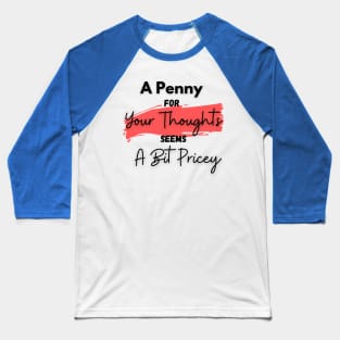 A Penny for Your Thoughts Seems a Bit Pricey(Peach) - Funny Quotes Baseball T-Shirt
